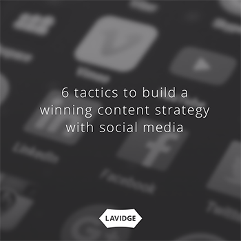 6 tactics to build a winning content strategy with social media.